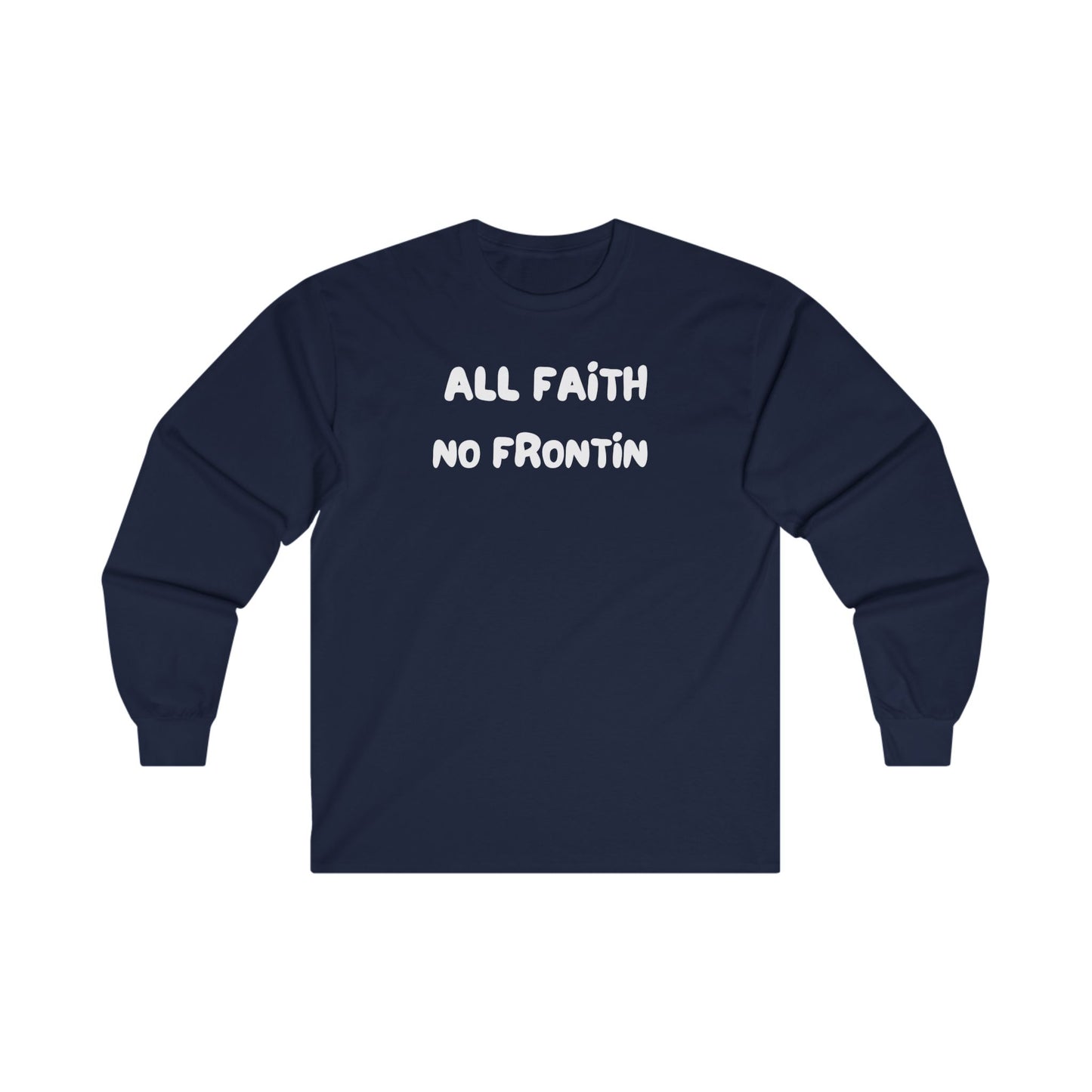 All Faith No Frontin’ Long Sleeve Tee